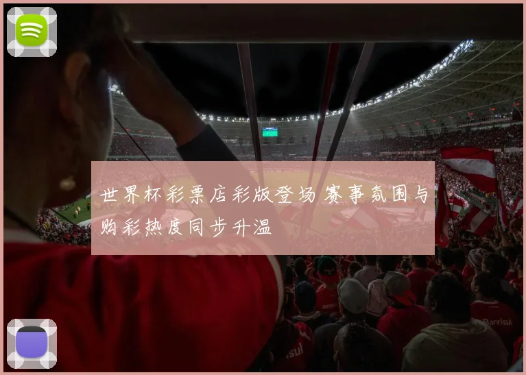 世界杯彩票店彩版登场 赛事氛围与购彩热度同步升温