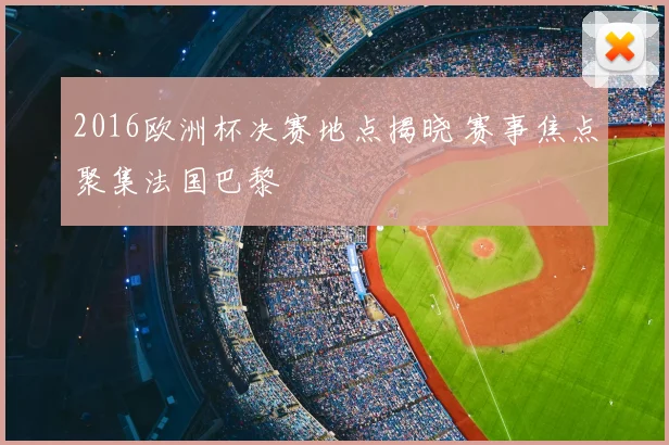 2016欧洲杯决赛地点揭晓 赛事焦点聚集法国巴黎