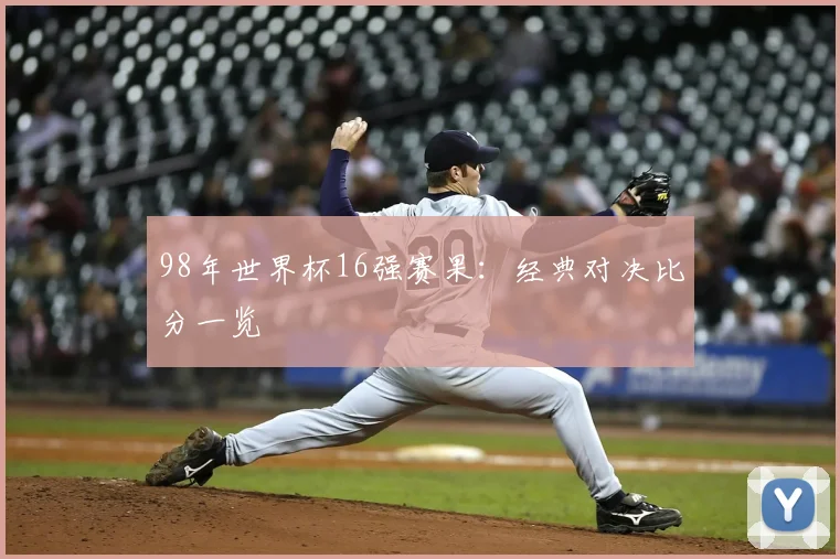 98年世界杯16强赛果:经典对决比分一览