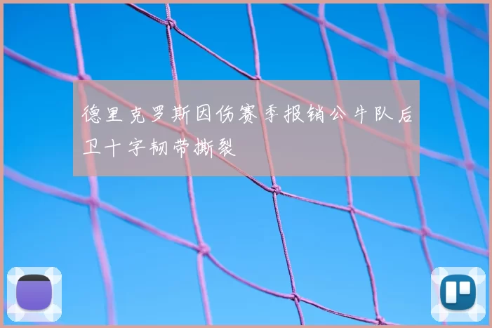 德里克罗斯因伤赛季报销公牛队后卫十字韧带撕裂