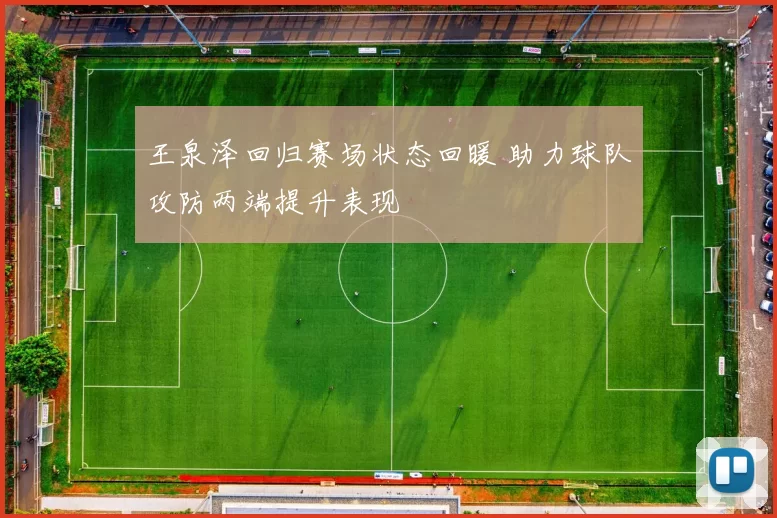 王泉泽回归赛场状态回暖 助力球队攻防两端提升表现