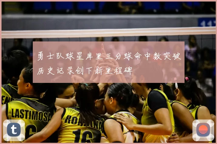 勇士队球星库里三分球命中数突破历史记录创下新里程碑