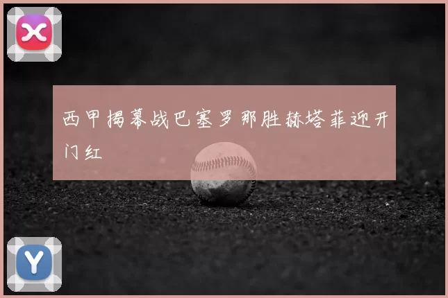 西甲揭幕战巴塞罗那胜赫塔菲迎开门红