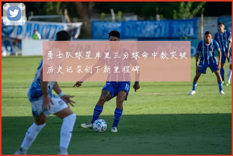 勇士队球星库里三分球命中数突破历史记录创下新里程碑
